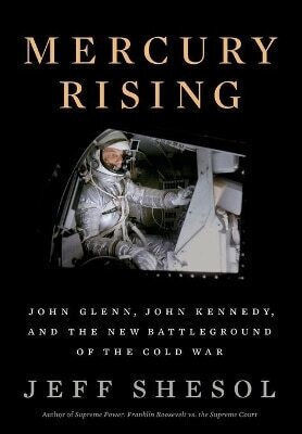 Mercury Rising: John Glenn, John Kennedy, And The New Battleground Of The Cold War Jeff Shesol Ww Norton & Co