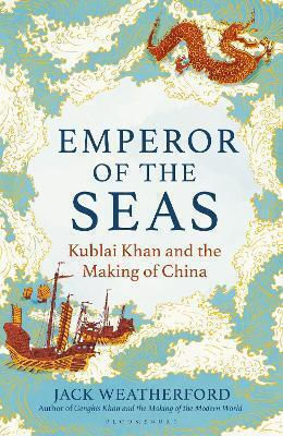 Emperor Of The Seas: Kublai Khan And The Making Of China Jack Weatherford Bloomsbury Continuum 0204