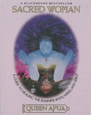 Sacred Woman: A Guide To Healing The Feminine Body, Mind And Spirit Afua Queen Ballantine Books Inc.