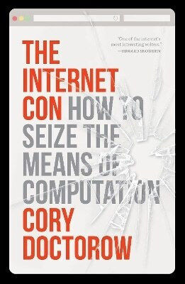 The Internet Con How To Seize The Means Of Computation Cory Doctorow 1203