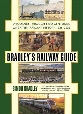 Bradley's Railway Guide: A Journey Through Two Centuries Of British Railway History, 1825-2025 Simon Bradley Profile Books Ltd 1010 Bradley's Railway Guide: A Journey Through Two Centuries Of British Railway History, 1825-2025 Simon Bradley Profile Books Ltd 1010