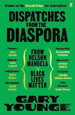 Dispatches From The Diaspora: From Nelson Mandela To Black Lives Matter Gary Younge
