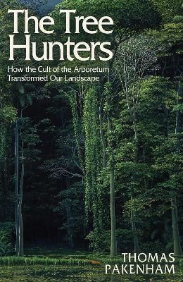 The Tree Hunters How The Cult Of The Arboretum Transformed Our Landscape Thomas Pakenham 0128