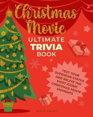 Christmas Movie Ultimate Trivia Book Test Your Superfan Status And Relive The Most Iconic Christmas Movie Moments Neal E Fischer 1017