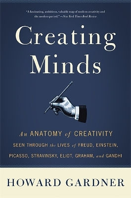 Creating Minds An Anatomy Of Creativity Seen Through The Lives Of Freud Einstein Picasso Stravinsky Eliot Graham And Ghandi Howard Gardner 1206