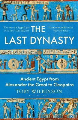 The Last Dynasty Ancient Egypt From Alexander The Great To Cleopatra Toby Wilkinson 0304