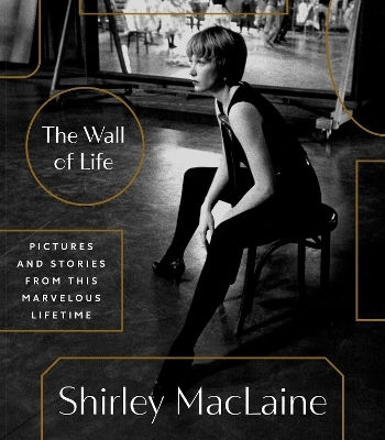 The Wall Of Life Pictures And Stories From This Marvelous Lifetime Shirley Maclaine Inc