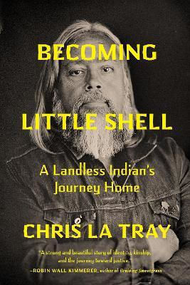 Becoming Little Shell Returning Home To The Landless Indians Of Montana Chris La Tray