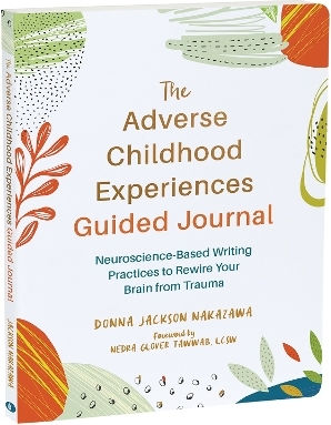 The Adverse Childhood Experiences Guided Journal Neuroscience-based Writing Practices To Rewire Your Brain From Trauma Donna J Nakazawa 0801 The Adverse Childhood Experiences Guided Journal Neuroscience-based Writing Practices To Rewire Your Brain From Trauma Donna J Nakazawa 0801