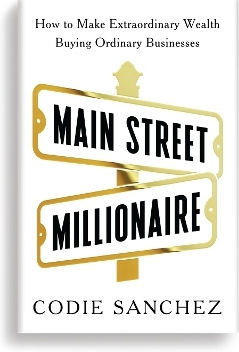 Main Street Millionaire How To Make Extraordinary Wealth Buying Ordinary Businesses Codie Sanchez Ebury Edge