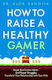 How To Raise A Healthy Gamer: Break Bad Screen Habits, End Power Struggles, And Transform Your Relationship With Your Kids Dr Alok Kanojia Bluebird 0408
