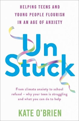 Un:stuck Helping Teens And Young Adults Flourish In An Age Of Anxiety Kate O’brien 1231