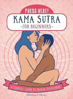 Press Here Kama Sutra For Beginners A Couples Guide To Sexual Fulfilment Michelle Pauli 0321