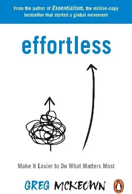 Effortless Make It Easier To Do What Matters Most The Instant New York Times Bestseller Greg Mckeown