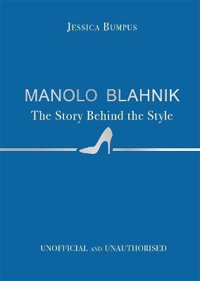 Manolo Blahnik: The Story Behind The Style Jessica Bumpus Studio Press Manolo Blahnik: The Story Behind The Style Jessica Bumpus Studio Press