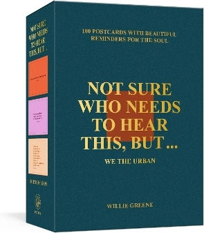 Not Sure Who Needs To Hear This, But . . .: 100 Postcards With Beautiful Reminders For The Soul Willie Greene Random House Inc 0204