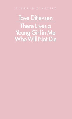 There Lives A Young Girl In Me Who Will Not Die Tove Ditlevsen Penguin Classics