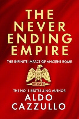 The Neverending Empire The Infinite Impact Of Ancient Rome Aldo Cazzullo 0415