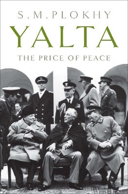 Yalta The Price Of Peace S M Plokhy