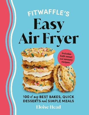 Fitwaffle’s Easy Air Fryer 100 Of My Best Bakes Quick Desserts And Simple Meals Eloise Head 0527