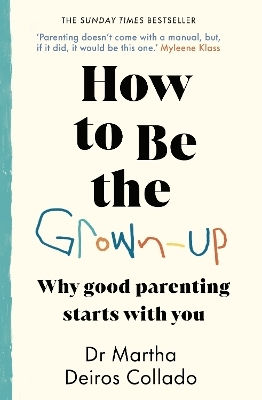 How To Be The Grown-up Why Good Parenting Starts With You Dr Martha Deiros Collado Bantam Transworld Publishers A Division Of The Random House Group 0527