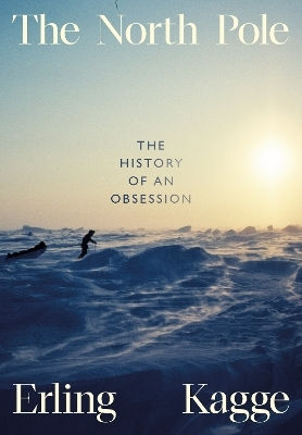 The North Pole: The History Of An Obsession Erling Kagge Viking