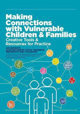 Making Connections With Vulnerable Children And Families Creative Tools And Resources For Practice Jan Horwath