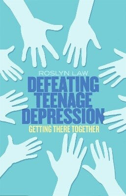 Defeating Teenage Depression Getting There Together Dr Roslyn Law Robinson 0913