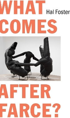 What Comes After Farce?: Art And Criticism At A Time Of Debacle Hal Foster Verso Books 0204