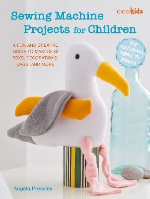Sewing Machine Projects For Children For Children Aged 7 Years A Fun And Creative Guide To Making 30 Toys Decorations Bags And More Angela Pressley Ryland Peters Small Ltd 0311