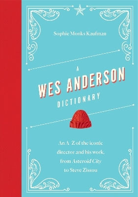 A Wes Anderson Dictionary An A–z Of The Iconic Director And His Work From Asteroid City To Steve Zissou Sophie Monks Kaufman 0306