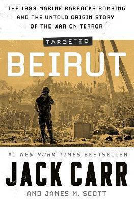Targeted Beirut The 1983 Marine Barracks Bombing And The Untold Origin Story Of The War On Terror James M Scott 0508