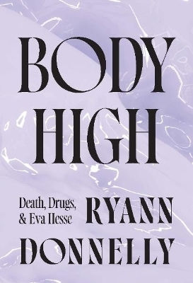 Body High Death Drugs Eva Hesse Ryann Donnelly Body High Death Drugs And Eva Hesse Ryann Donnelly