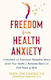 Freedom From Health Anxiety Understand And Overcome Obsessive Worry About Your Health Or Someone Else's And Find Peace Of Mind Karen Cassiday