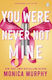 You Were Never Not Mine Monica Murphy Penguin Books Ltd