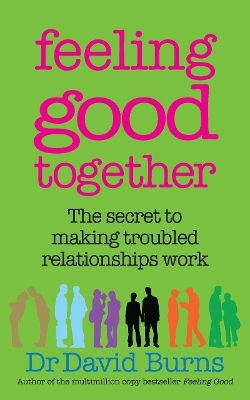 Feeling Good Together: The Secret To Making Troubled Relationships Work Dr David Burns Vermilion