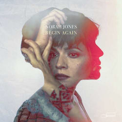 Norah Jones Begin Again Norah Jones Begin Again