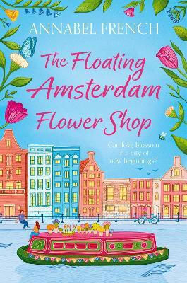 The Floating Amsterdam Flower Shop (the Floating Shop Series, Book 1) Annabel French Avon, A Division Of Harpercollins Publishers Ltd The Floating Amsterdam Flower Shop (the Floating Shop Series, Book 1) Annabel French Avon, A Division Of Harpercollins Publishers Ltd