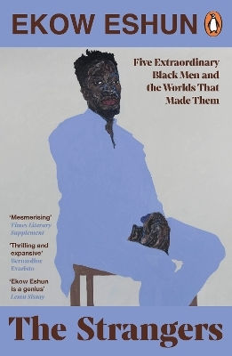 The Strangers: Five Extraordinary Black Men And The Worlds That Made Them Ekow Eshun Penguin Books Ltd