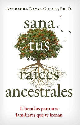 Sana Tus Raíces Ancestrales: Libera Los Patrones Familiares Que Te Frenan Anuradha Dayal-gulati Inner Traditions Bear And Company