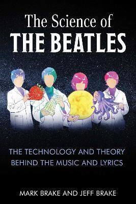 The Science Of The Beatles: The Technology And Theory Behind The Music And Lyrics Dr. Jeff Brake Skyhorse Publishing The Science Of The Beatles: The Technology And Theory Behind The Music And Lyrics Dr. Jeff Brake Skyhorse Publishing