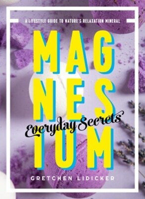 Magnesium: Everyday Secrets: A Lifestyle Guide To Nature's Relaxation Mineral Gretchen Lidicker Countryman Press Inc.