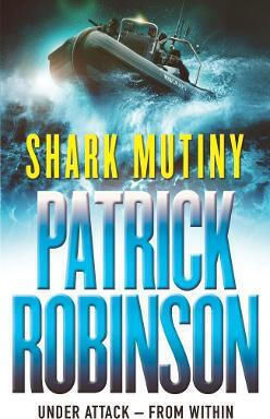 The Shark Mutiny: A Horribly Compelling And Devastatingly Thrilling Adventure That Will Get Under The Skin… Patrick Robinson Arrow Books Ltd The Shark Mutiny: A Horribly Compelling And Devastatingly Thrilling Adventure That Will Get Under The Skin… Patrick Robinson Arrow Books Ltd