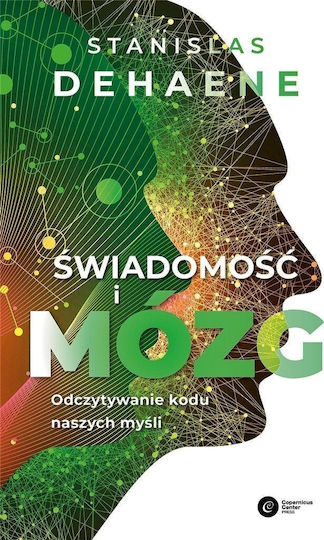 Świadomość I Mózg. Odczytywanie Kodu Naszych Myśli Świadomość I Mózg. Odczytywanie Kodu Naszych Myśli