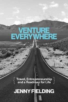 Venture Everywhere Travel Entrepreneurship And A Roadmap For Life Jenny Fielding Venture Everywhere Travel Entrepreneurship And A Roadmap For Life Jenny Fielding