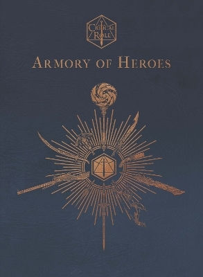 Critical Role: Armory Of Heroes Martin Cahill Titan Books Ltd Critical Role: Armory Of Heroes Martin Cahill Titan Books Ltd
