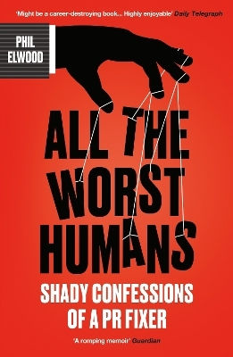 All The Worst Humans: Shady Confessions Of A Pr Fixer Phil Elwood Atlantic Books All The Worst Humans: Shady Confessions Of A Pr Fixer Phil Elwood Atlantic Books