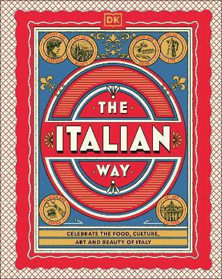 The Italian Way: Celebrate The Food, Culture, Art And Beauty Of Italy Dk Travel Dk Travel