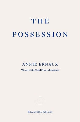 The Possession Annie Ernaux Fitzcarraldo Editions The Possession Annie Ernaux Fitzcarraldo Editions
