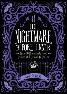 The Nightmare Before Dinner: Over 50 Hauntingly Good Dishes And Drinks To Die For Zach Neil Wellfleet Press,u.s.